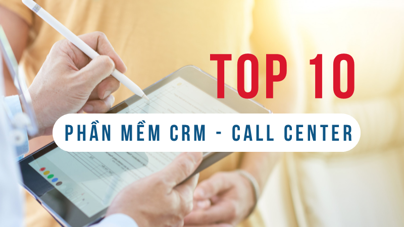 Top 10 phần mềm quản lý chăm sóc khách hàng CRM tốt nhất hiện nay